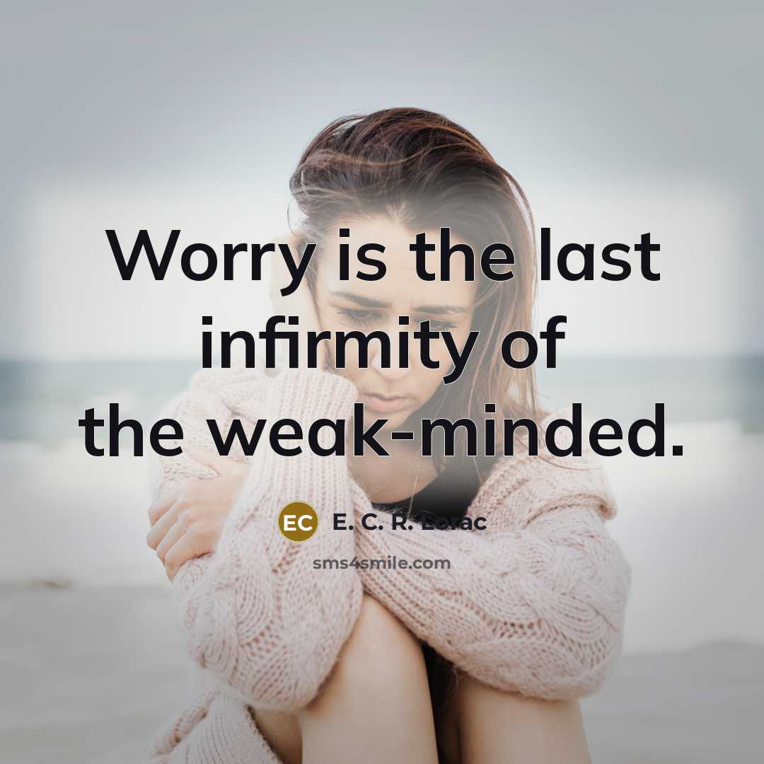 “Worry is the last infirmity of the weak-minded.” quote by E. C. R. Lorac