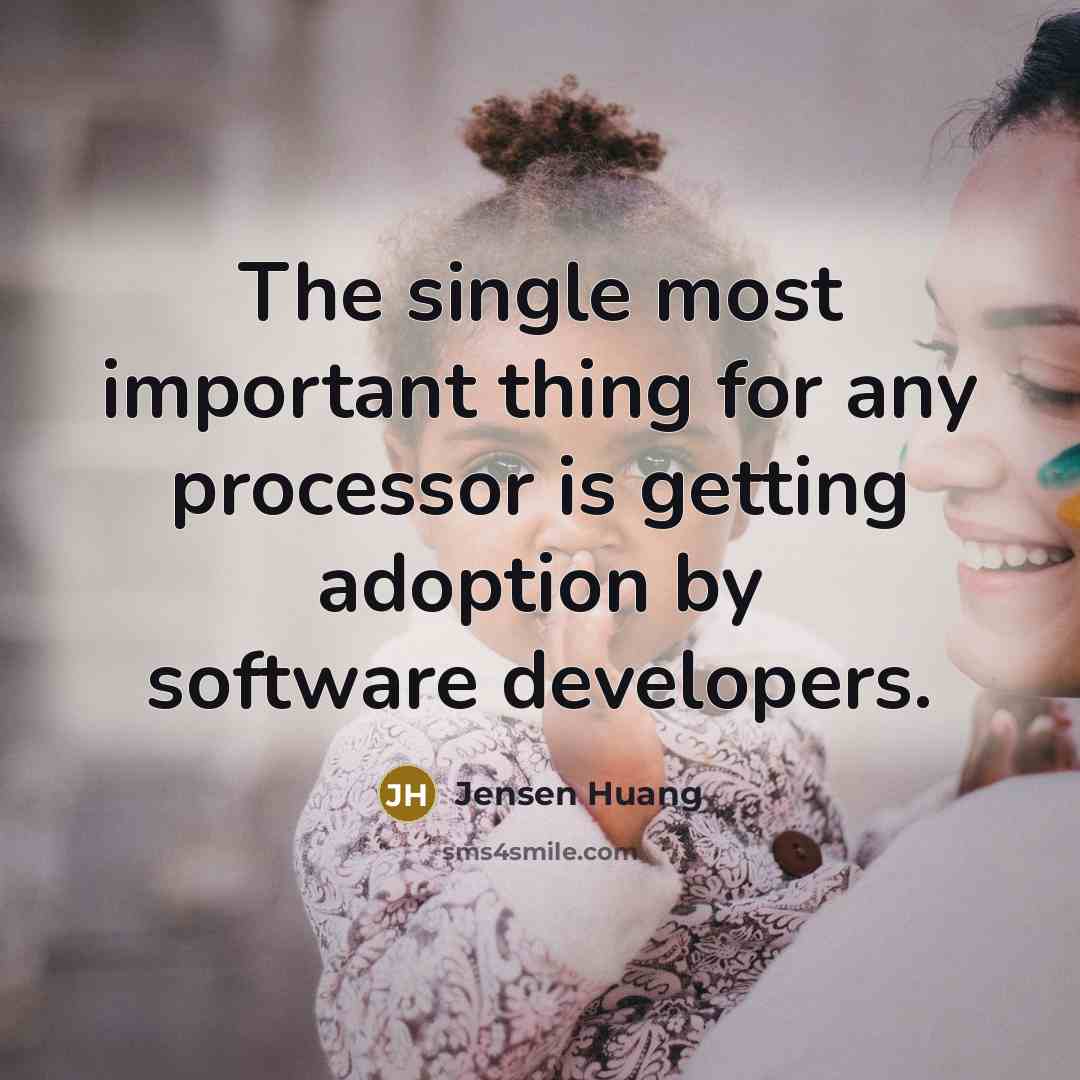 “The single most important thing for any processor is getting adoption by software developers.” quote by Jensen Huang