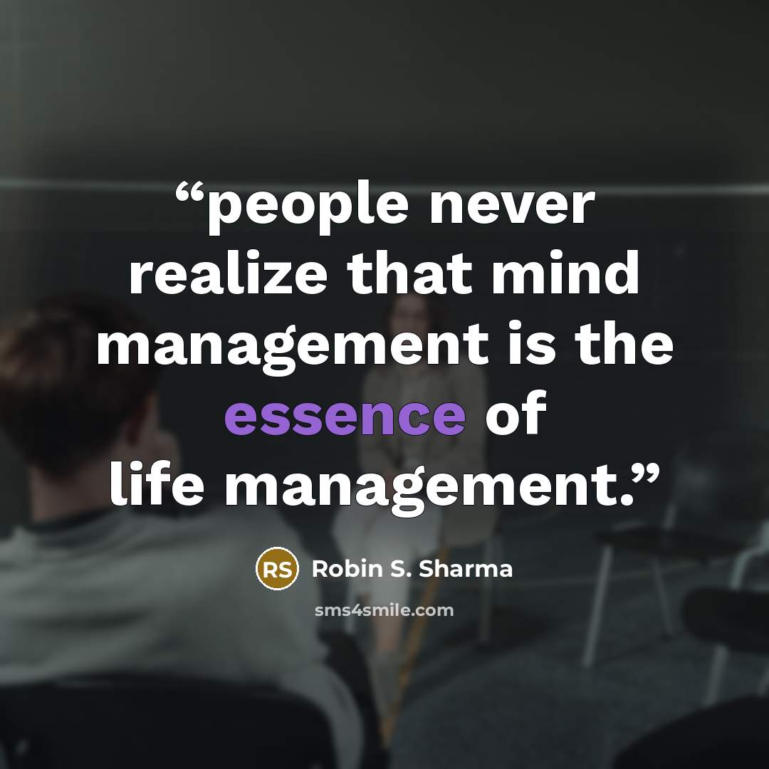 “people never realize that mind management is the essence of life management.” quote by Robin S. Sharma