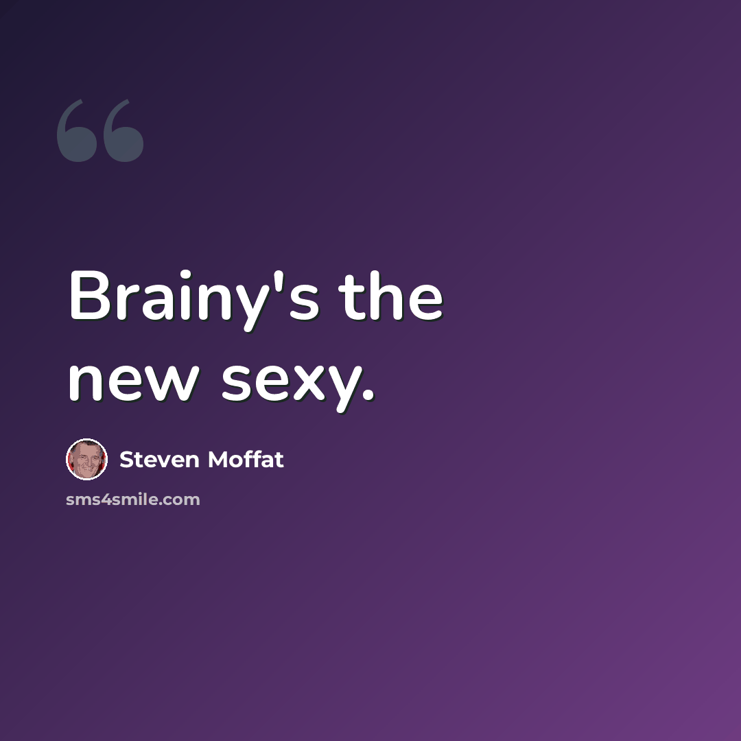 “Brainy's the new sexy.” quote by Steven Moffat
