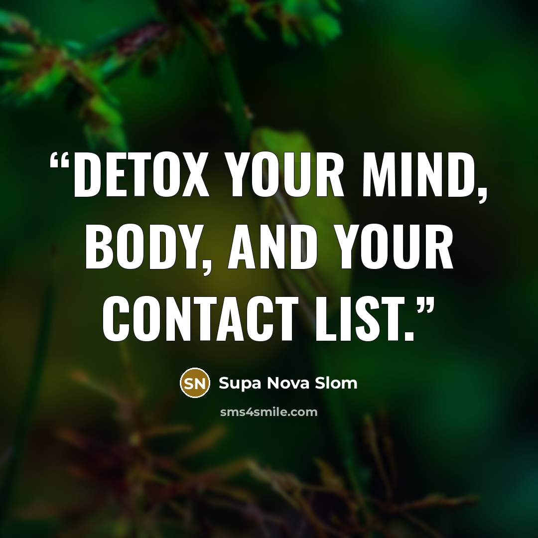 “DETOX your mind, body, AND your contact list.” quote by Supa Nova Slom