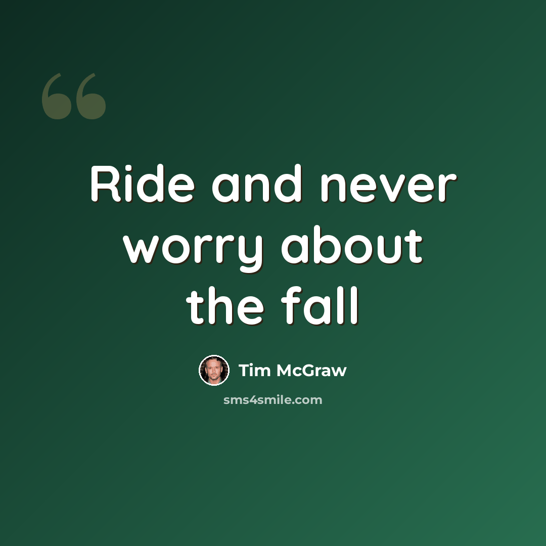 “Ride and never worry about the fall” quote by Tim Mcgraw