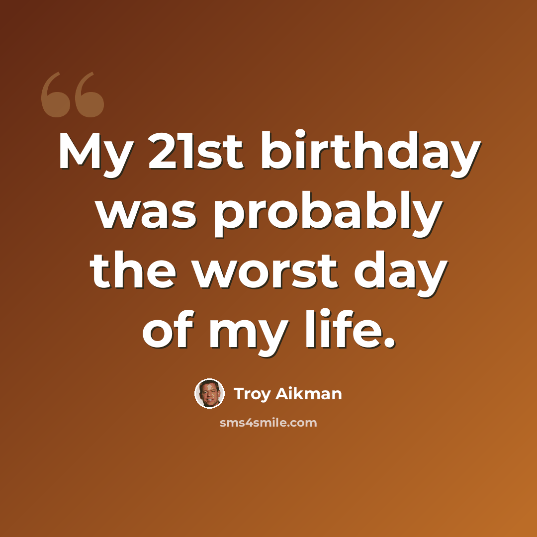 “My 21st birthday was probably the worst day of my life.” quote by Troy Aikman