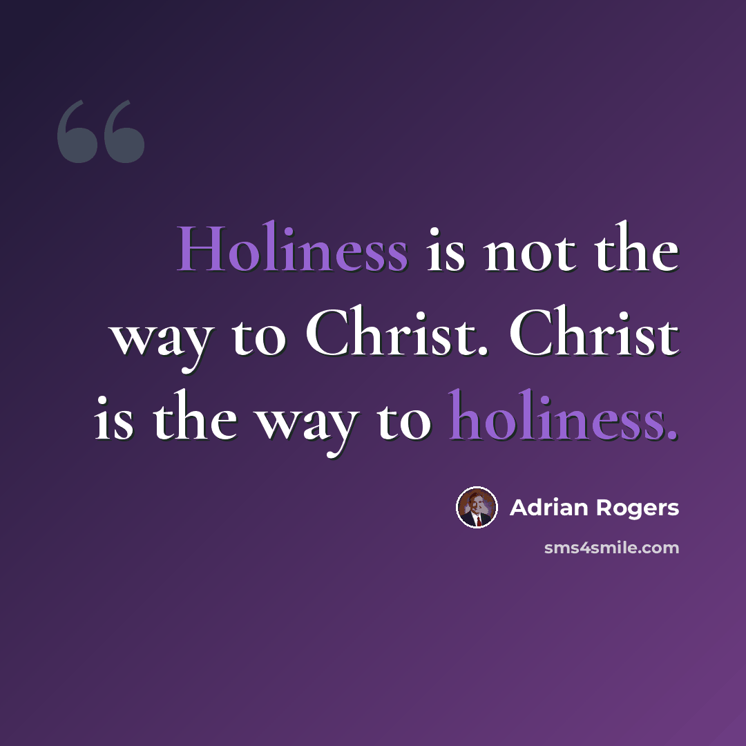 “Holiness is not the way to Christ. Christ is the way to holiness.” quote by Adrian Rogers