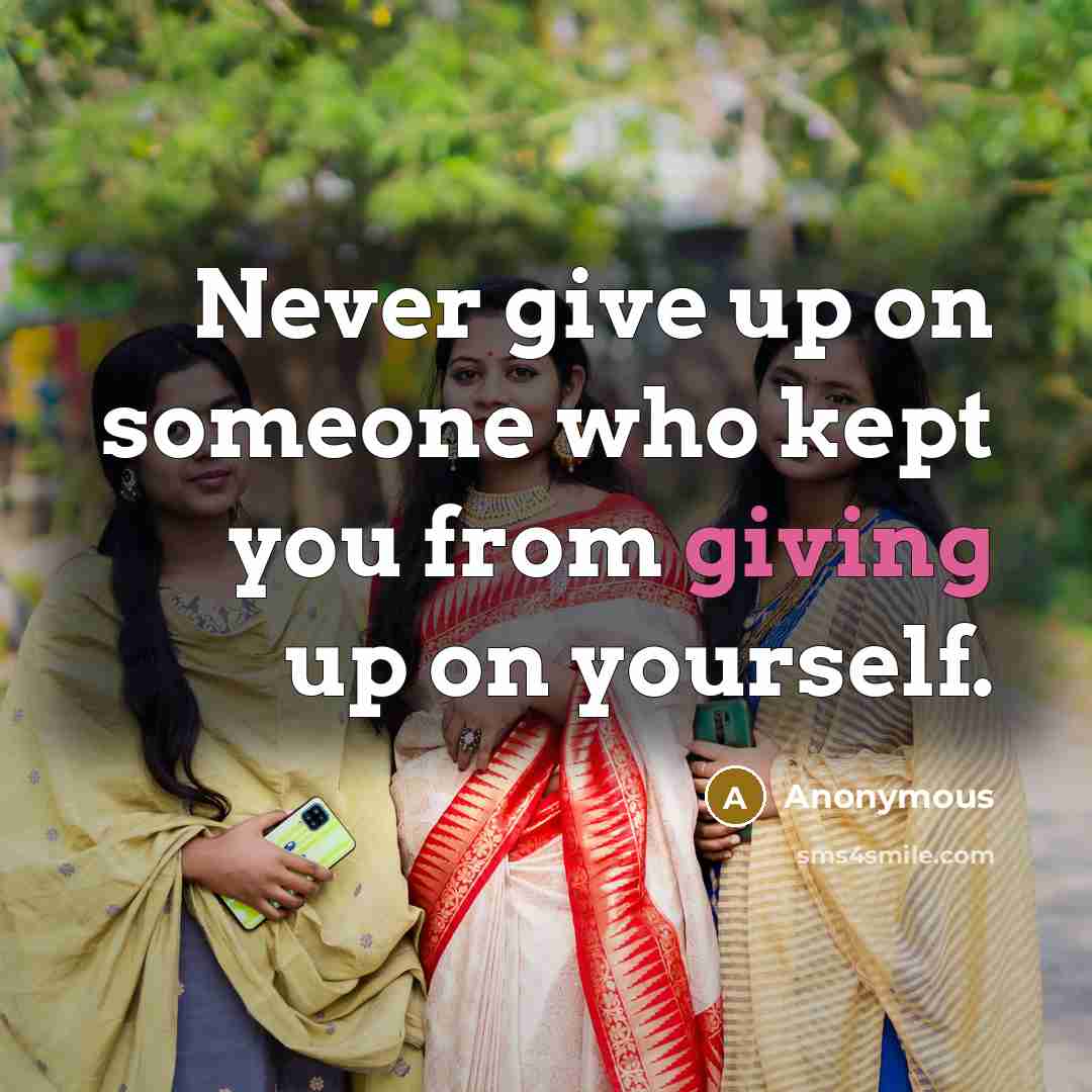“Never give up on someone who kept you from giving up on yourself.” quote by Anonymous