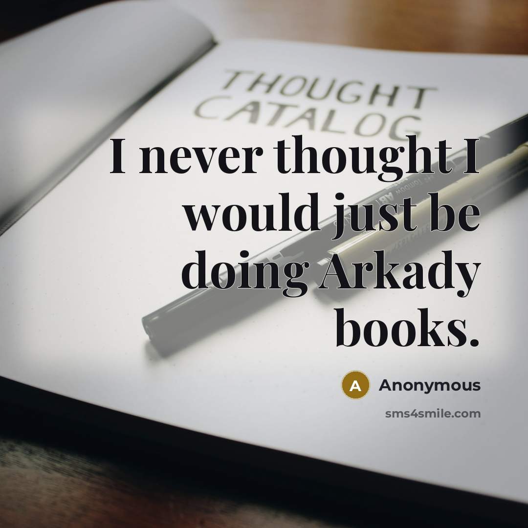 “I never thought I would just be doing Arkady books.” quote by Anonymous