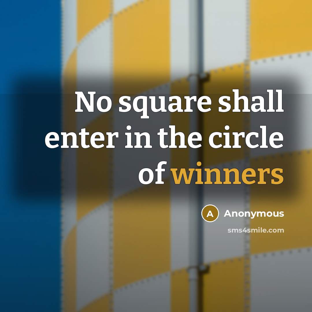 “No square shall enter in the circle of winners” quote by Anonymous