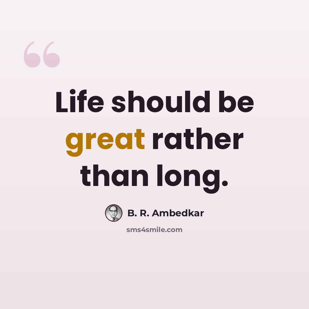 “Life should be great rather than long.” quote by B. R. Ambedkar