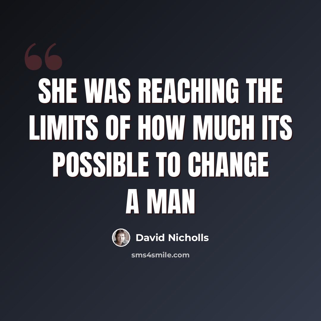 “She was reaching the limits of how much its possible to change a man” quote by David Nicholls