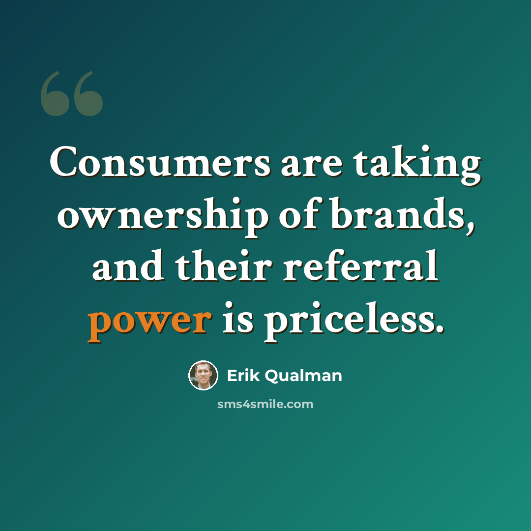“Consumers are taking ownership of brands, and their referral power is priceless.” quote by Erik Qualman
