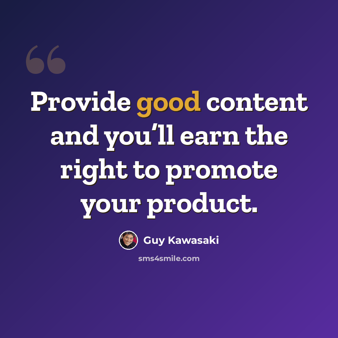 “Provide good content and you’ll earn the right to promote your product.” quote by Guy Kawasaki