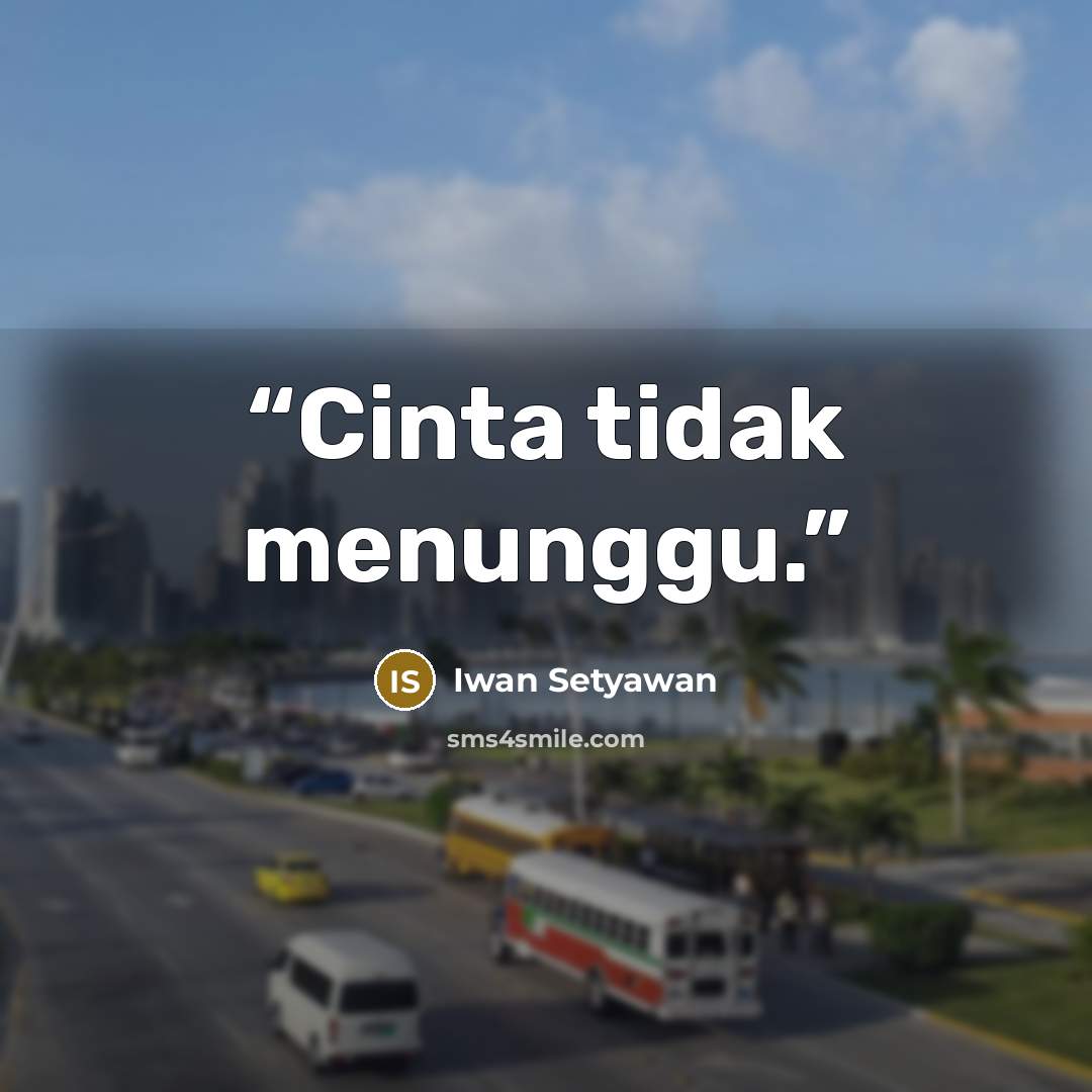 “Cinta tidak menunggu.” quote by Iwan Setyawan