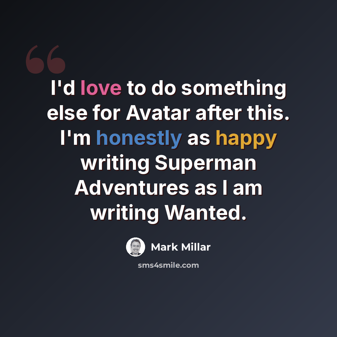 “I'd love to do something else for Avatar after this. I'm honestly as happy writing Superman Adventures as I am writing Wanted.” quote by Mark Millar