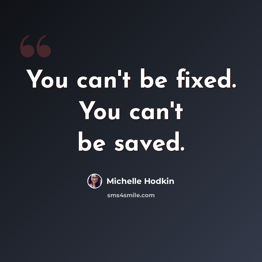 “You can't be fixed. You can't be saved.” quote by Michelle Hodkin