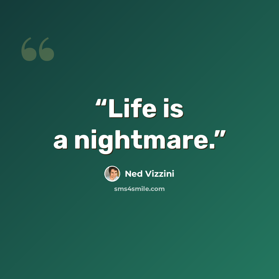 “Life is a nightmare.” quote by Ned Vizzini