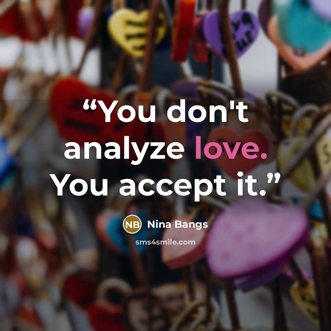 “You don't analyze love. You accept it.” quote by Nina Bangs
