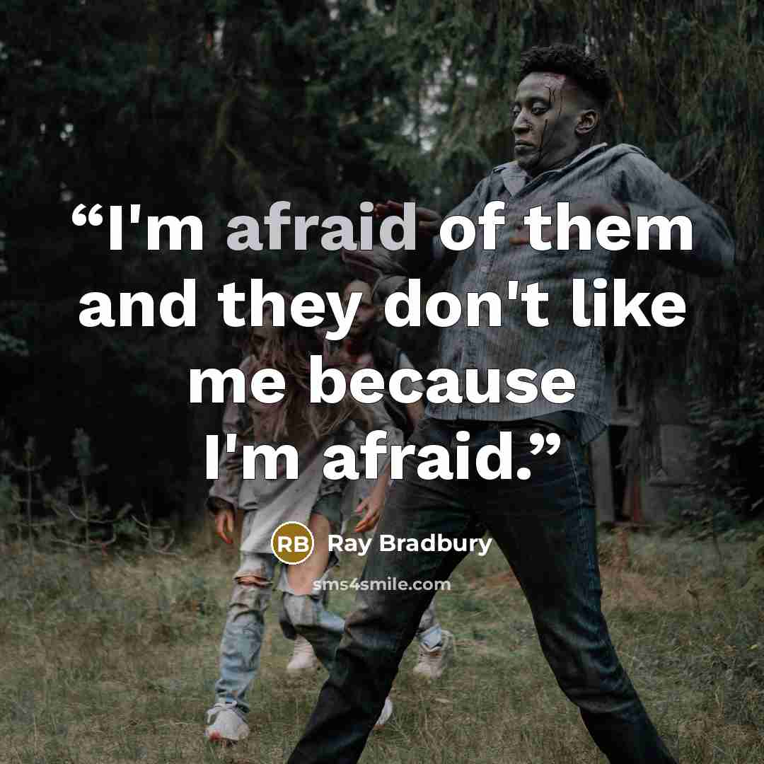 “I'm afraid of them and they don't like me because I'm afraid.” quote by Ray Bradbury