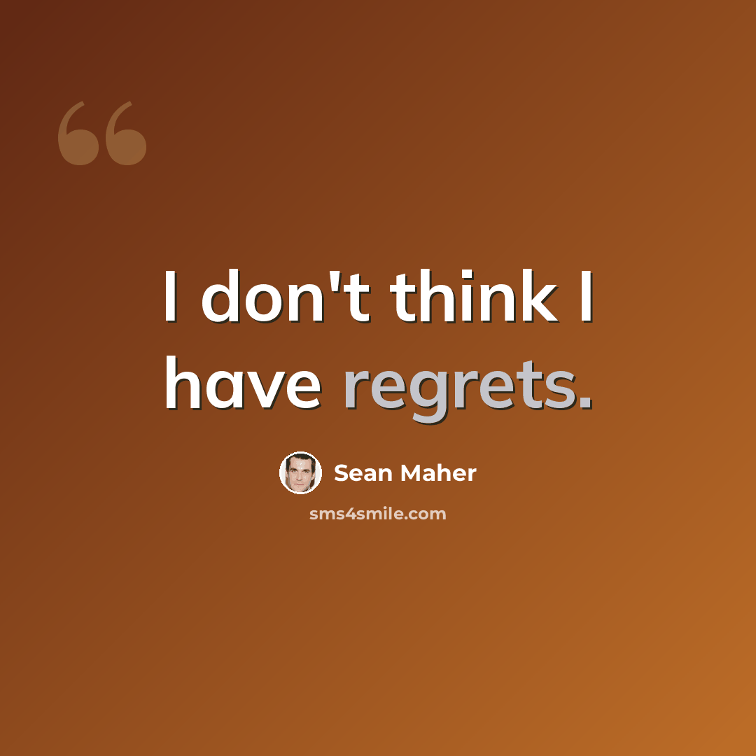 “I don't think I have regrets.” quote by Sean Maher