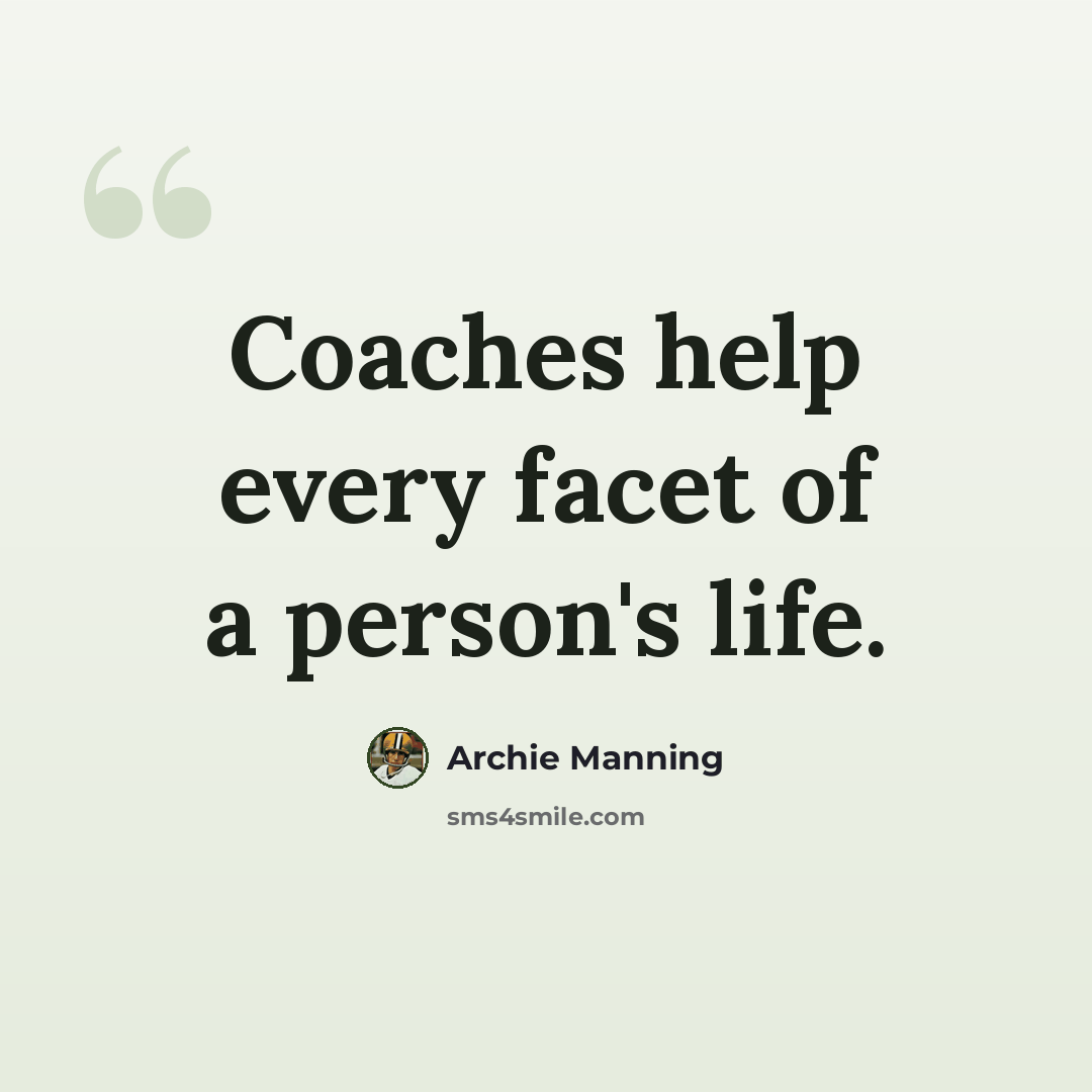“Coaches help every facet of a person's life.” quote by Archie Manning