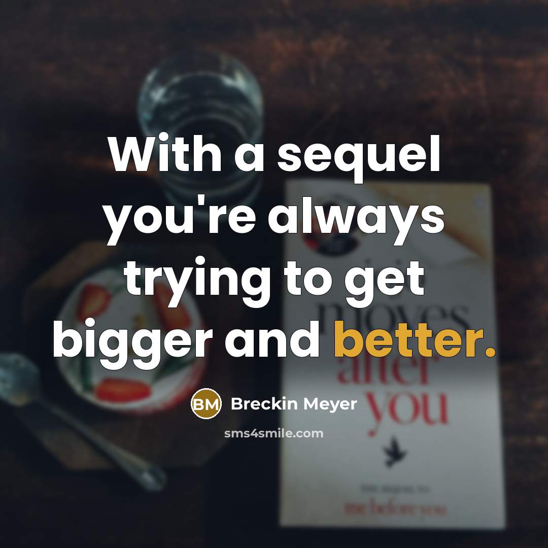 “With a sequel you're always trying to get bigger and better.” quote by Breckin Meyer
