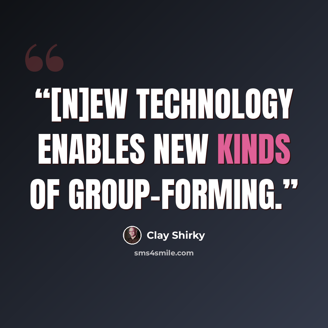 “[N]ew technology enables new kinds of group-forming.” quote by Clay Shirky