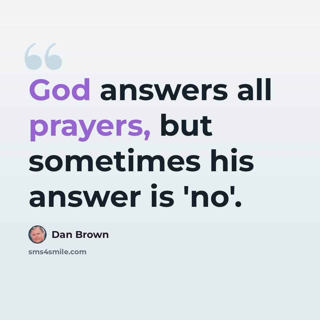 “God answers all prayers, but sometimes his answer is 'no'.” quote by Dan Brown