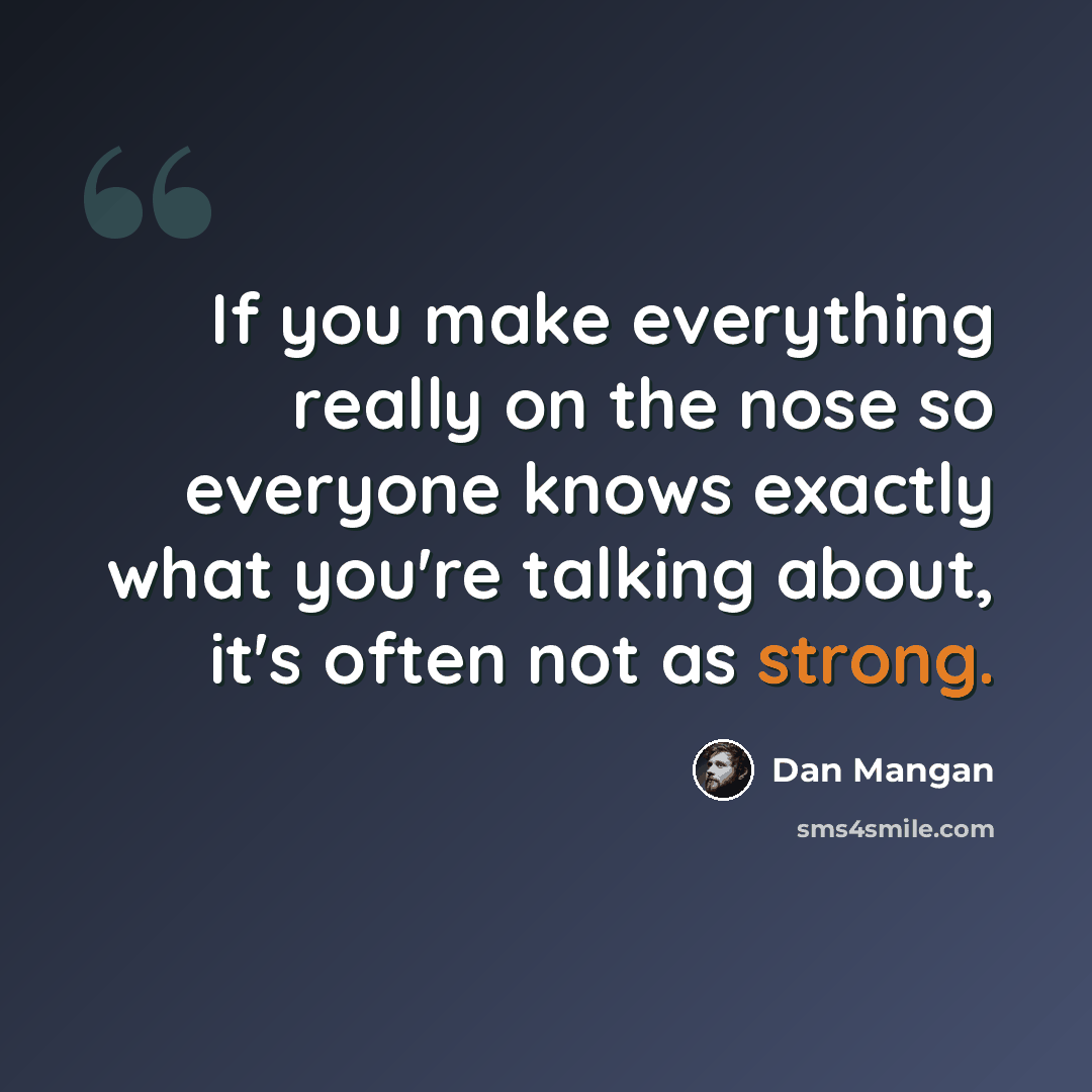 “If you make everything really on the nose so everyone knows exactly what you're talking about, it's often not as strong.” quote by Dan Mangan