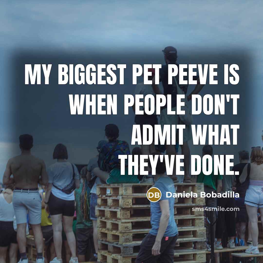 “My biggest pet peeve is when people don't admit what they've done.” quote by Daniela Bobadilla
