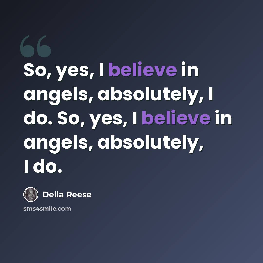 “So, yes, I believe in angels, absolutely, I do. So, yes, I believe in angels, absolutely, I do.” quote by Della Reese