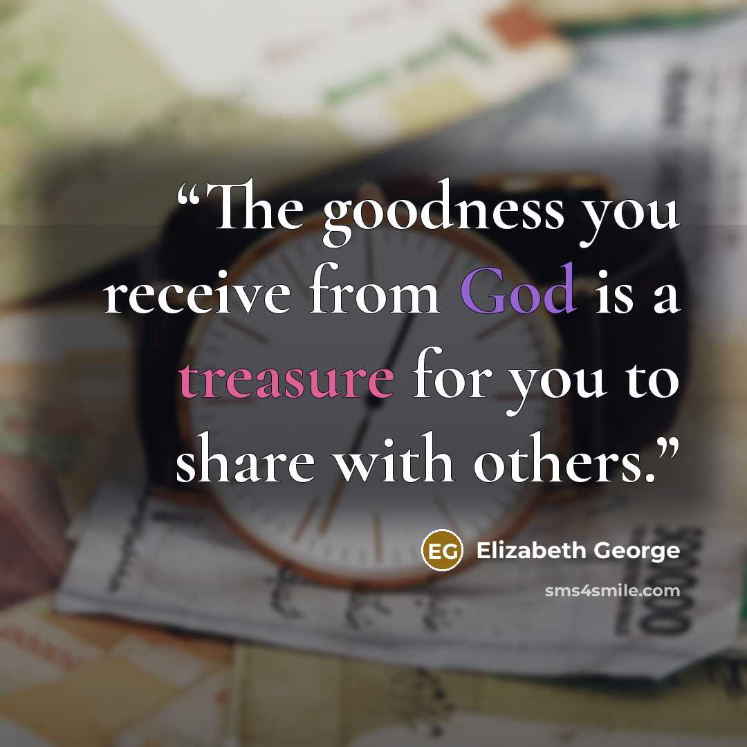“The goodness you receive from God is a treasure for you to share with others.” quote by Elizabeth George