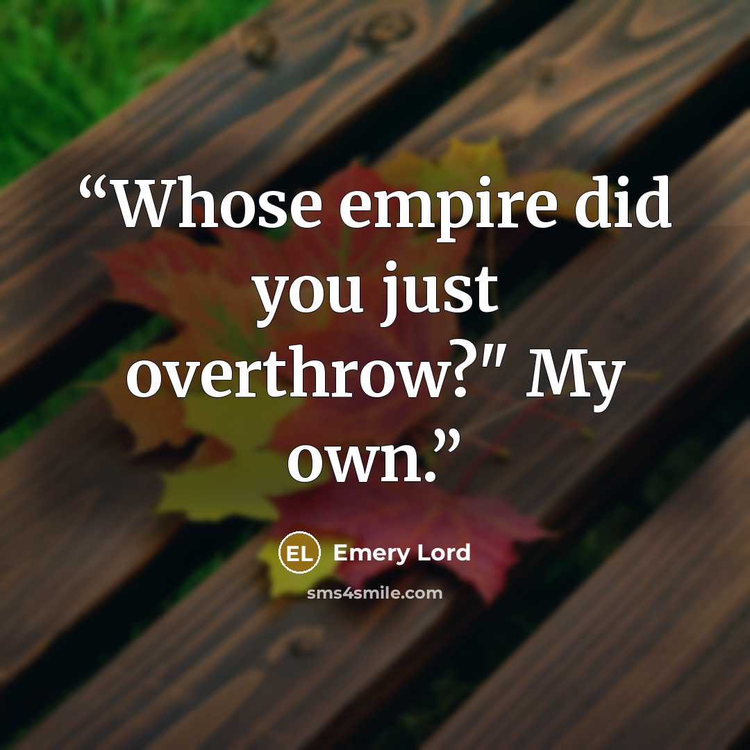 “Whose empire did you just overthrow?" My own.” quote by Emery Lord