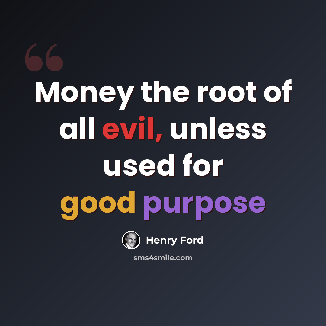 “Money the root of all evil, unless used for good purpose” quote by Henry Ford