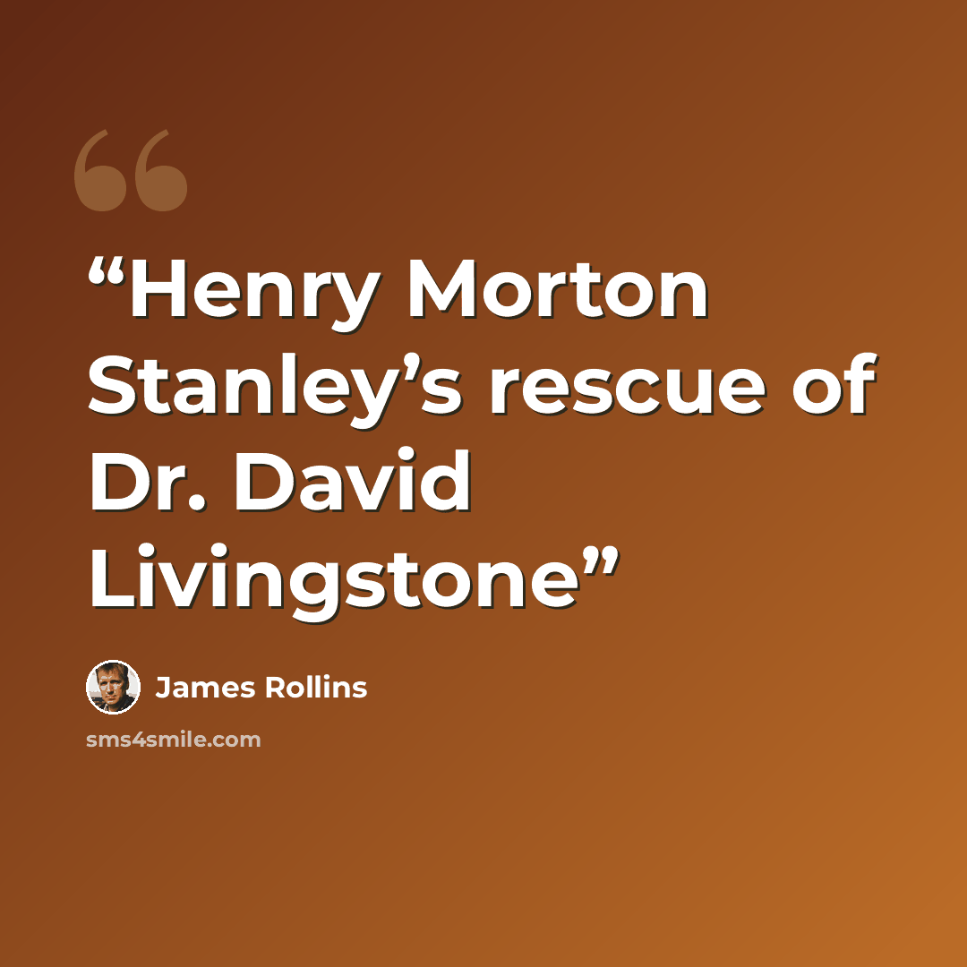 “Henry Morton Stanley’s rescue of Dr. David Livingstone” quote by James Rollins