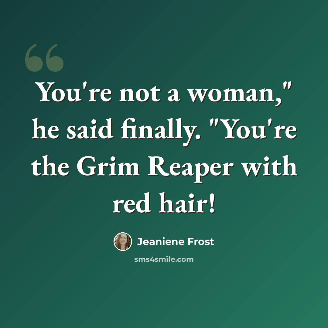 “You're not a woman," he said finally. "You're the Grim Reaper with red hair!” quote by Jeaniene Frost