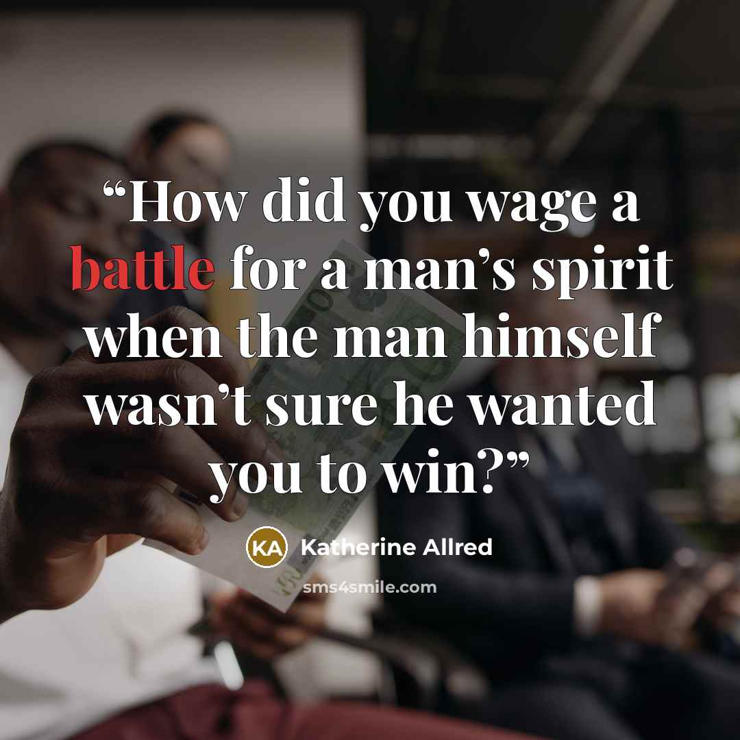 “How did you wage a battle for a man’s spirit when the man himself wasn’t sure he wanted you to win?” quote by Katherine Allred