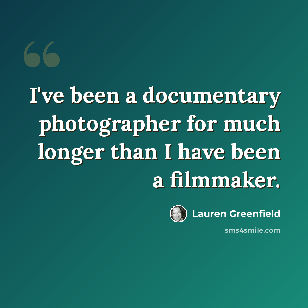 “I've been a documentary photographer for much longer than I have been a filmmaker.” quote by Lauren Greenfield