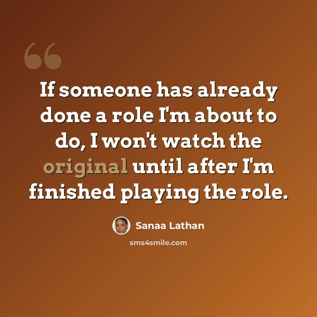 “If someone has already done a role I'm about to do, I won't watch the original until after I'm finished playing the role.” quote by Sanaa Lathan
