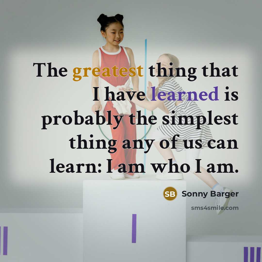 “The greatest thing that I have learned is probably the simplest thing any of us can learn: I am who I am.” quote by Sonny Barger