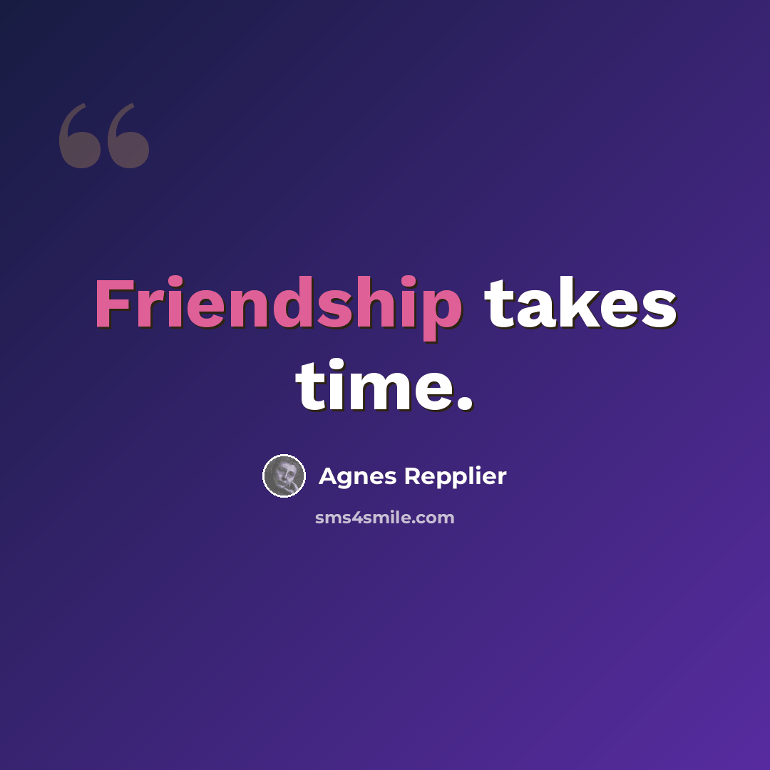 “Friendship takes time.” quote by Agnes Repplier