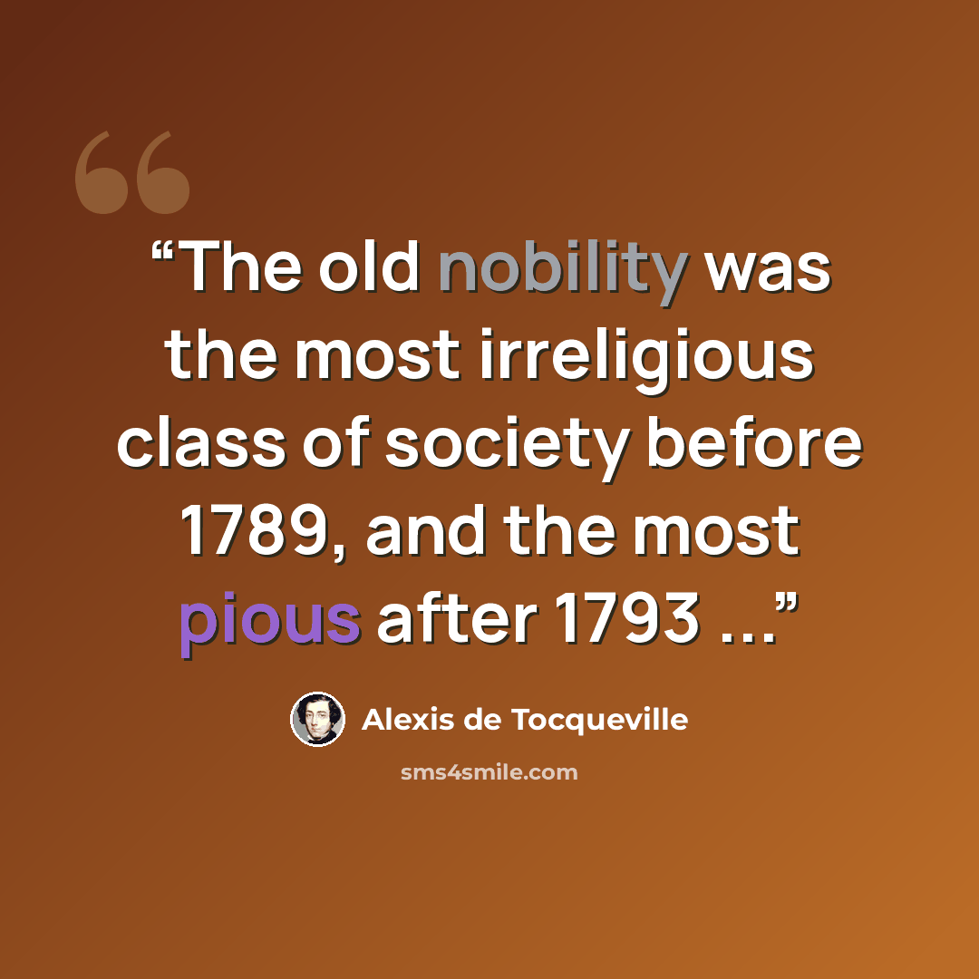 “The old nobility was the most irreligious class of society before 1789, and the most pious after 1793 ...” quote by Alexis de Tocqueville