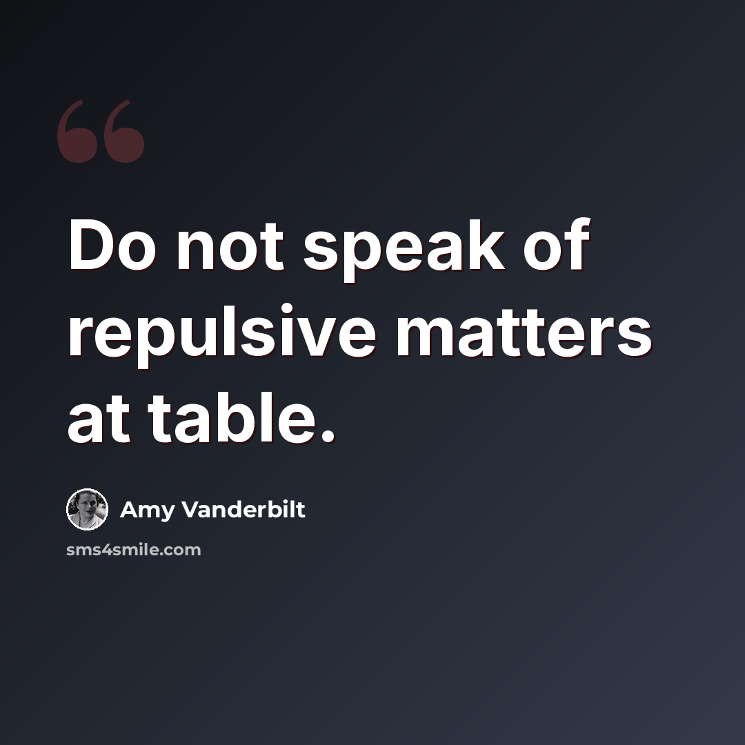 “Do not speak of repulsive matters at table.” quote by Amy Vanderbilt