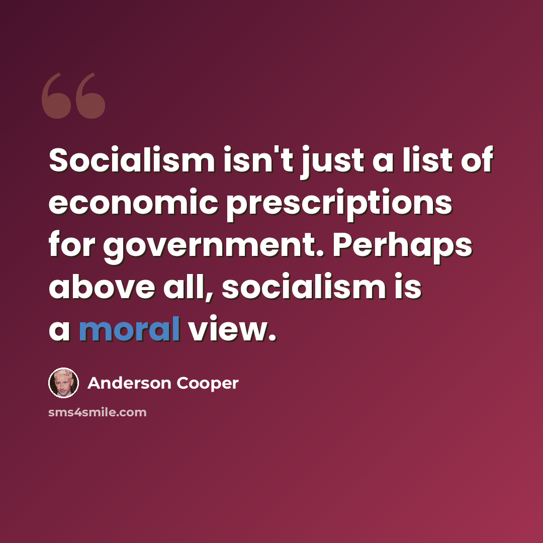 “Socialism isn't just a list of economic prescriptions for government. Perhaps above all, socialism is a moral view.” quote by Anderson Cooper