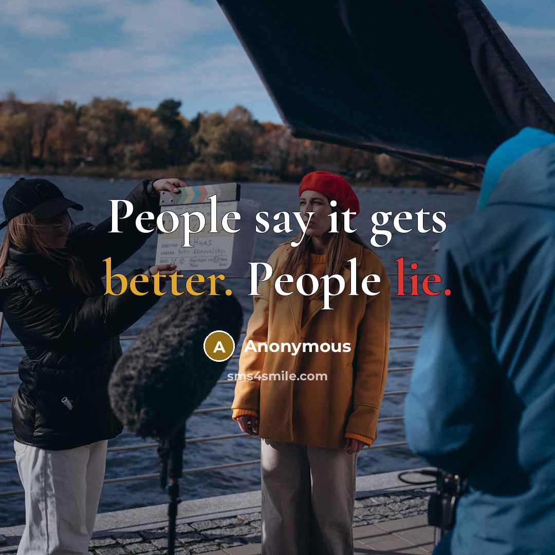 “People say it gets better. People lie.” quote by Anonymous