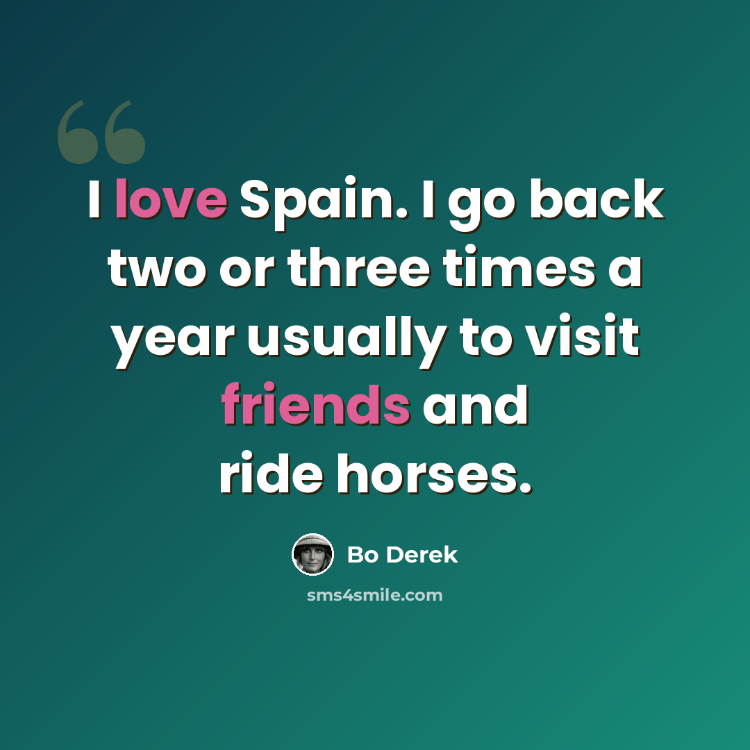 “I love Spain. I go back two or three times a year usually to visit friends and ride horses.” quote by Bo Derek