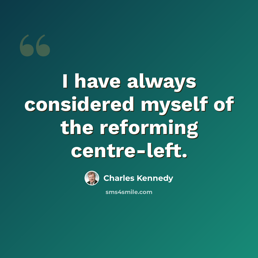 “I have always considered myself of the reforming centre-left.” quote by Charles Kennedy