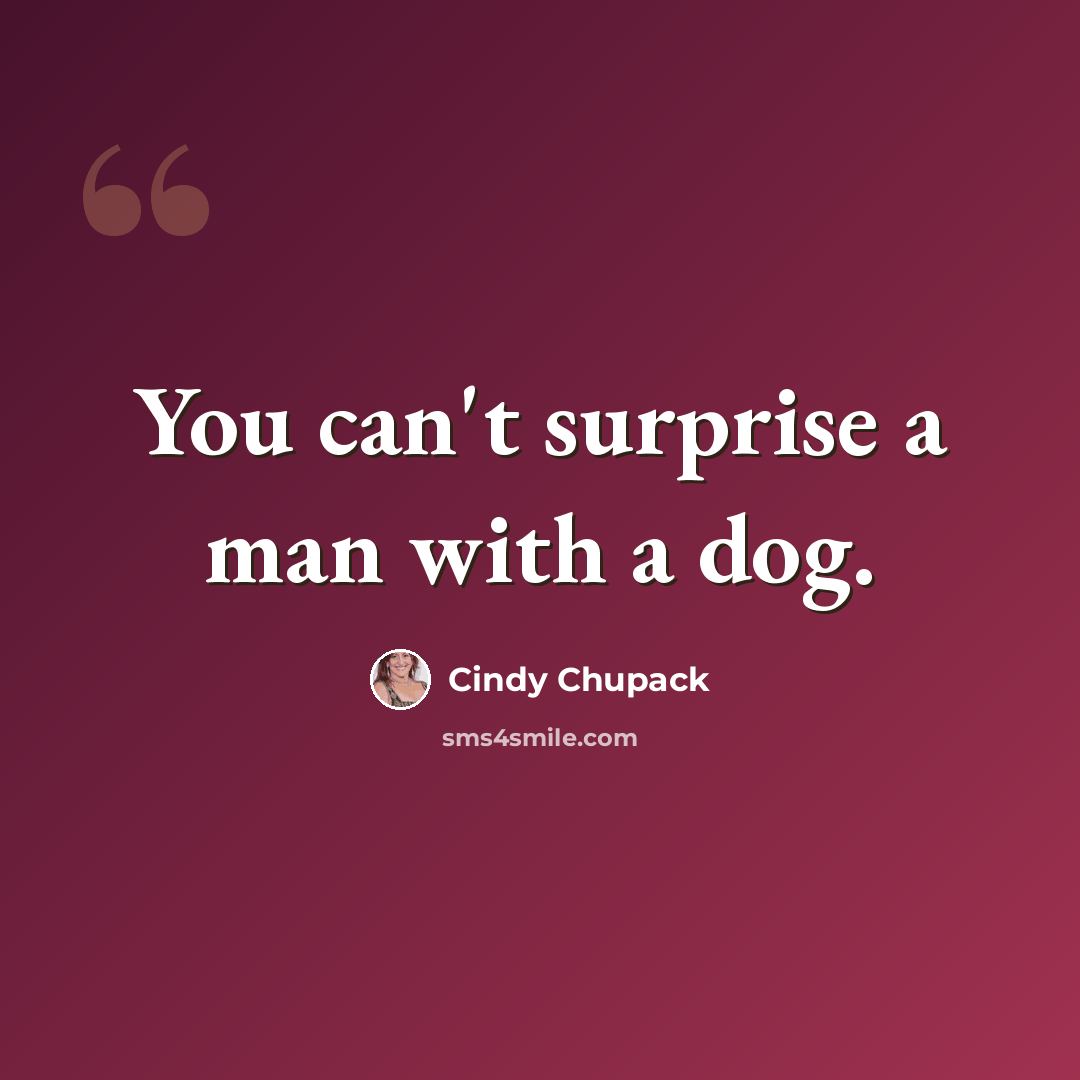 “You can't surprise a man with a dog.” quote by Cindy Chupack