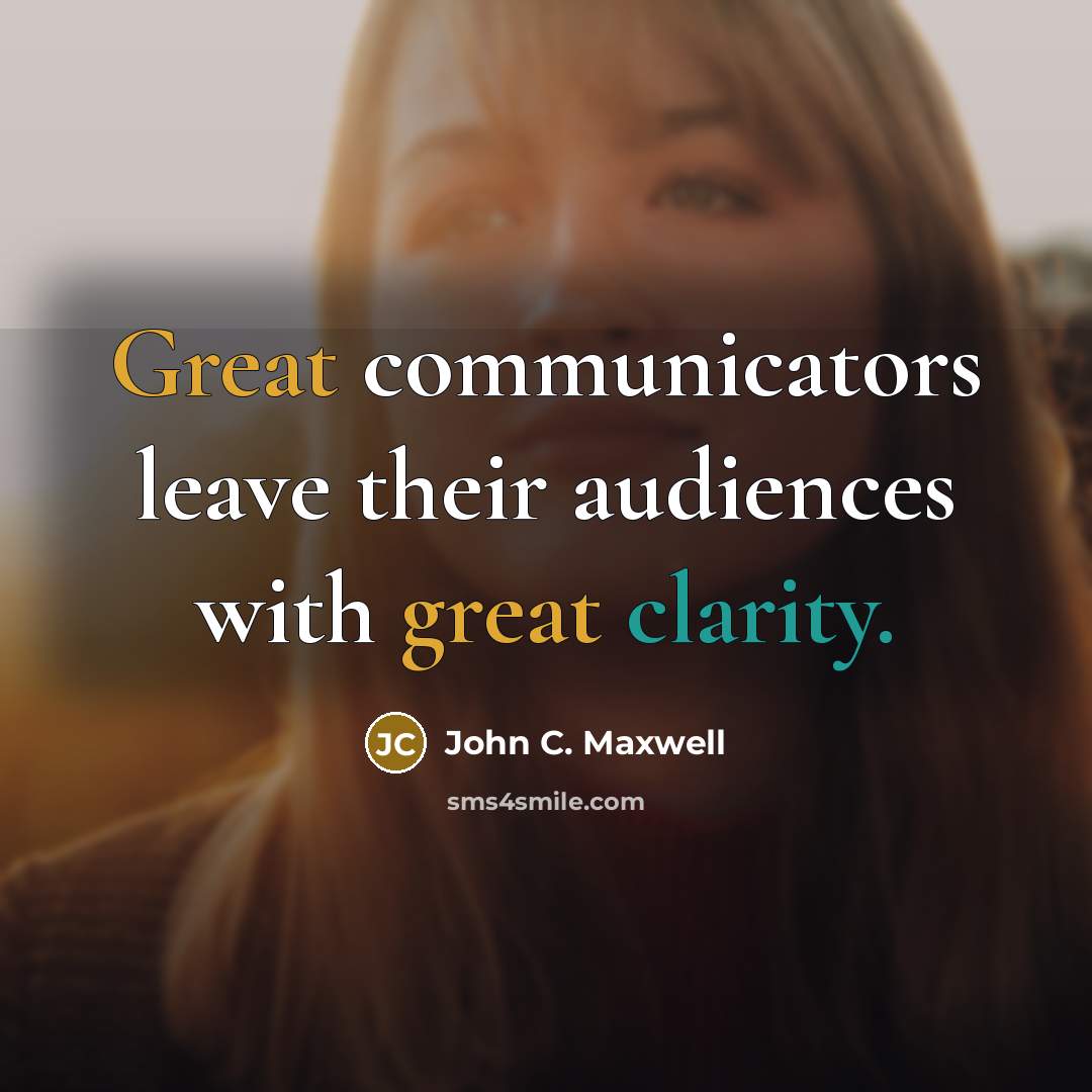 “Great communicators leave their audiences with great clarity.” quote by John C. Maxwell
