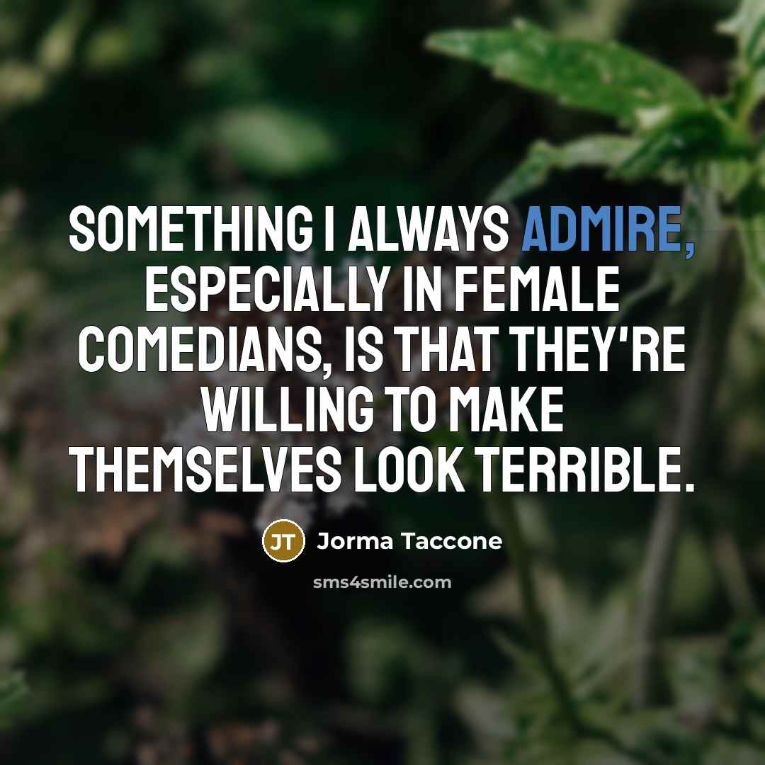 “Something I always admire, especially in female comedians, is that they're willing to make themselves look terrible.” quote by Jorma Taccone