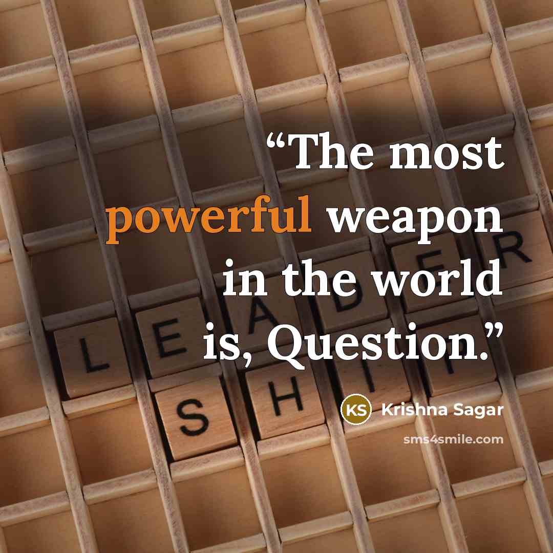 “The most powerful weapon in the world is, Question.” quote by Krishna Sagar