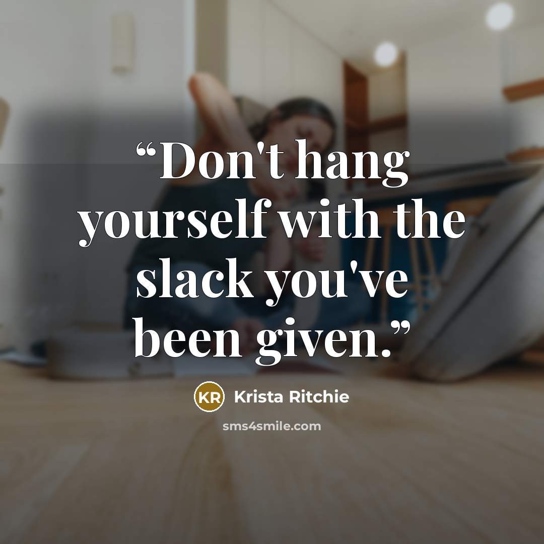 “Don't hang yourself with the slack you've been given.” quote by Krista Ritchie